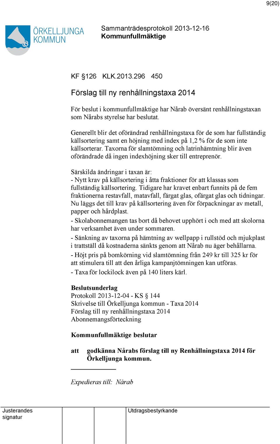 Taxorna för slamtömning och latrinhämtning blir även oförändrade då ingen indexhöjning sker till entreprenör.