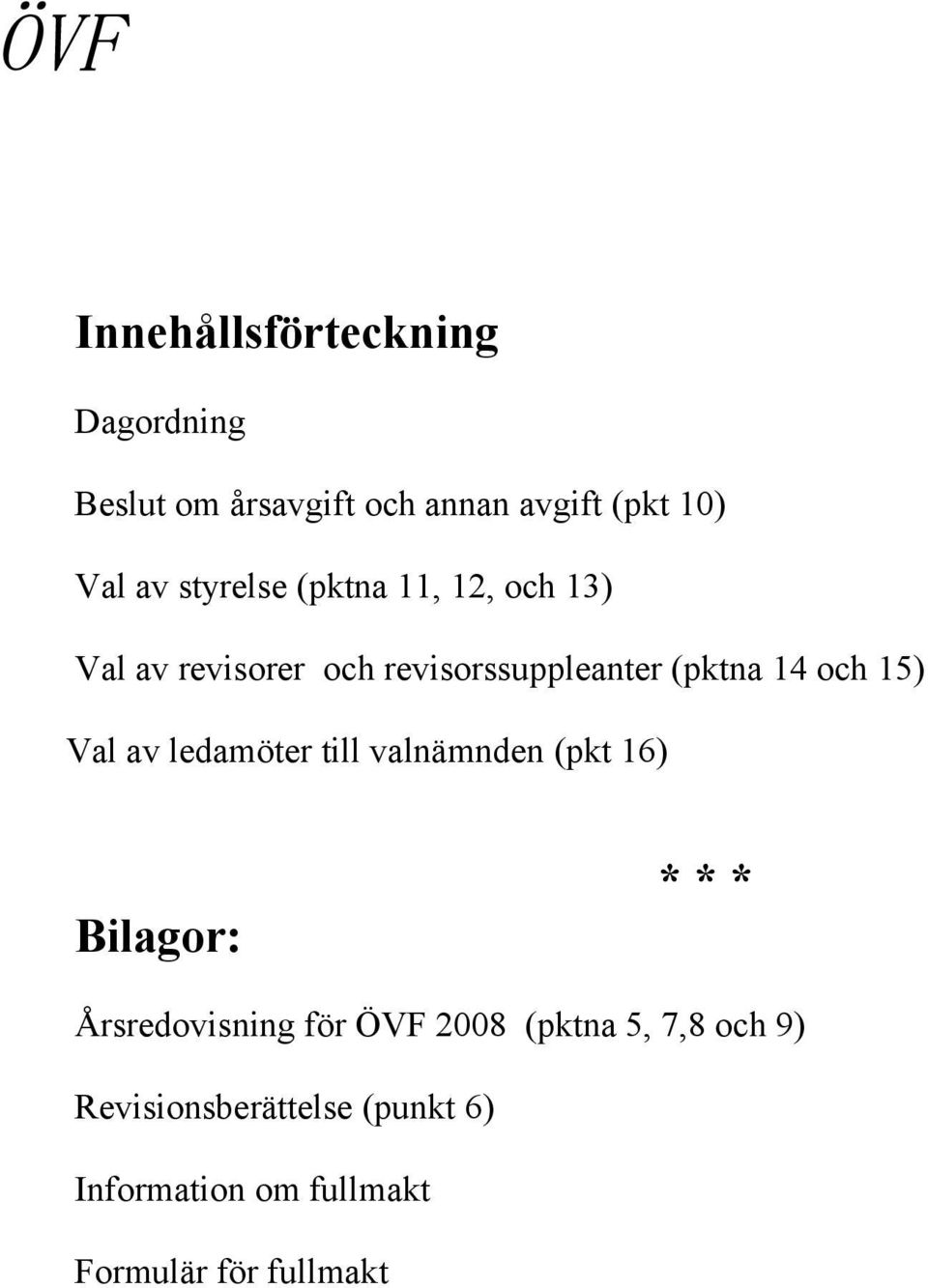 15) Val av ledamöter till valnämnden (pkt 16) Bilagor: * * * Årsredovisning för ÖVF 2008