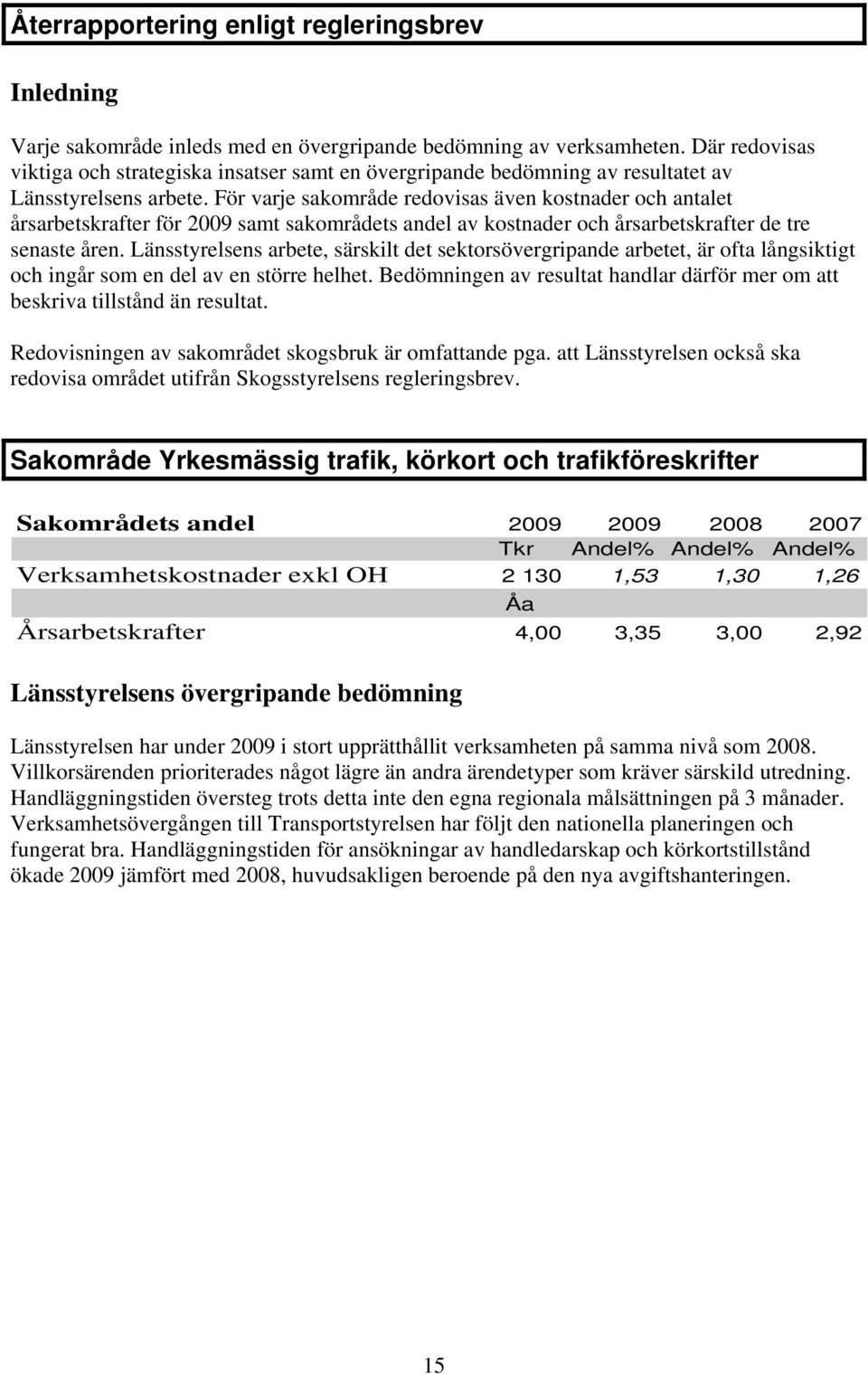 För varje sakområde redovisas även kostnader och antalet årsarbetskrafter för 2009 samt sakområdets andel av kostnader och årsarbetskrafter de tre senaste åren.