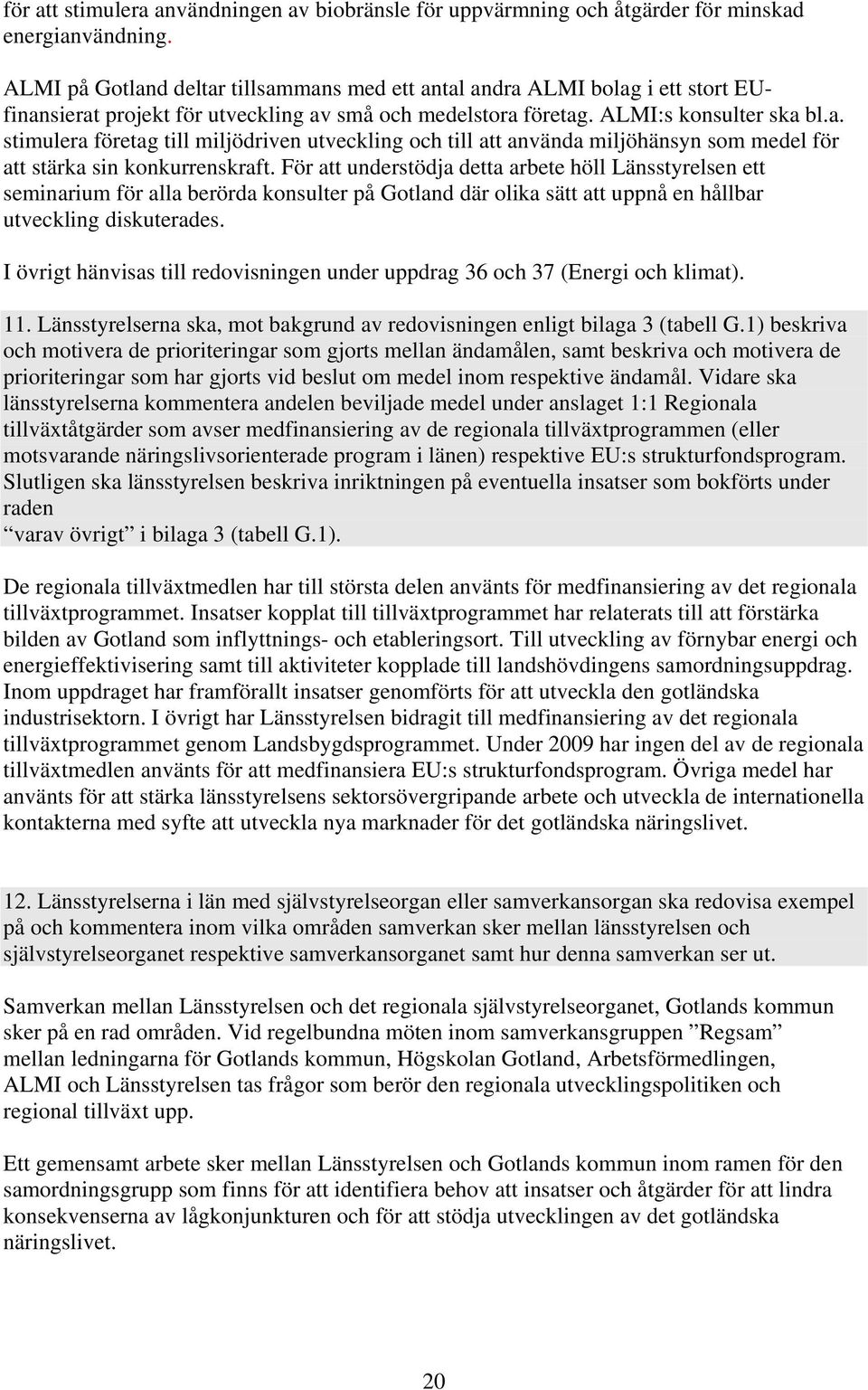 För att understödja detta arbete höll Länsstyrelsen ett seminarium för alla berörda konsulter på Gotland där olika sätt att uppnå en hållbar utveckling diskuterades.