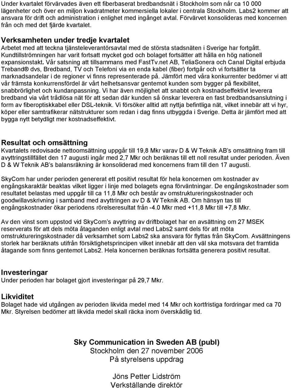 Verksamheten under tredje kvartalet Arbetet med att teckna tjänsteleverantörsavtal med de största stadsnäten i Sverige har fortgått.