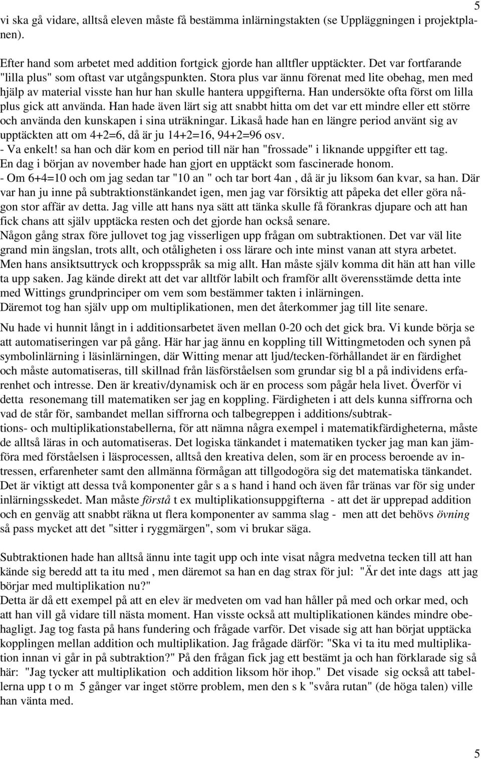 Han undersökte ofta först om lilla plus gick att använda. Han hade även lärt sig att snabbt hitta om det var ett mindre eller ett större och använda den kunskapen i sina uträkningar.