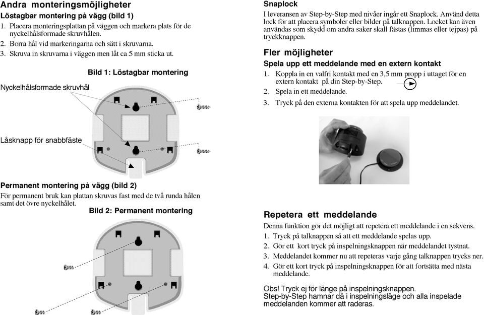 Nyckelhålsformade skruvhål Bild 1: Löstagbar montering Snaplock I leveransen av Step-by-Step med nivåer ingår ett Snaplock. Använd detta lock för att placera symboler eller bilder på talknappen.