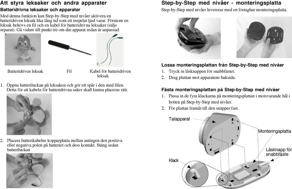 Step-by-Step med nivåer - monteringsplatta Step-by-Step med nivåer levereras med en löstagbar monteringsplatta. Batteridriven leksak Fil Kabel för batteridriven leksak 1.