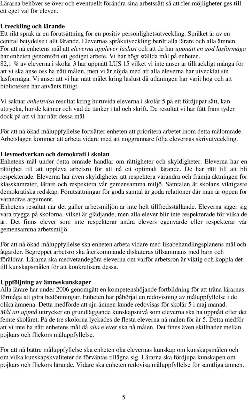 Elevernas språkutveckling berör alla lärare och alla ämnen. För att nå enhetens mål att eleverna upplever läslust och att de har uppnått en god läsförmåga har enheten genomfört ett gediget arbete.