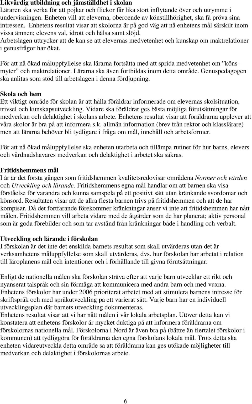 Enhetens resultat visar att skolorna är på god väg att nå enhetens mål särskilt inom vissa ämnen; elevens val, idrott och hälsa samt slöjd.
