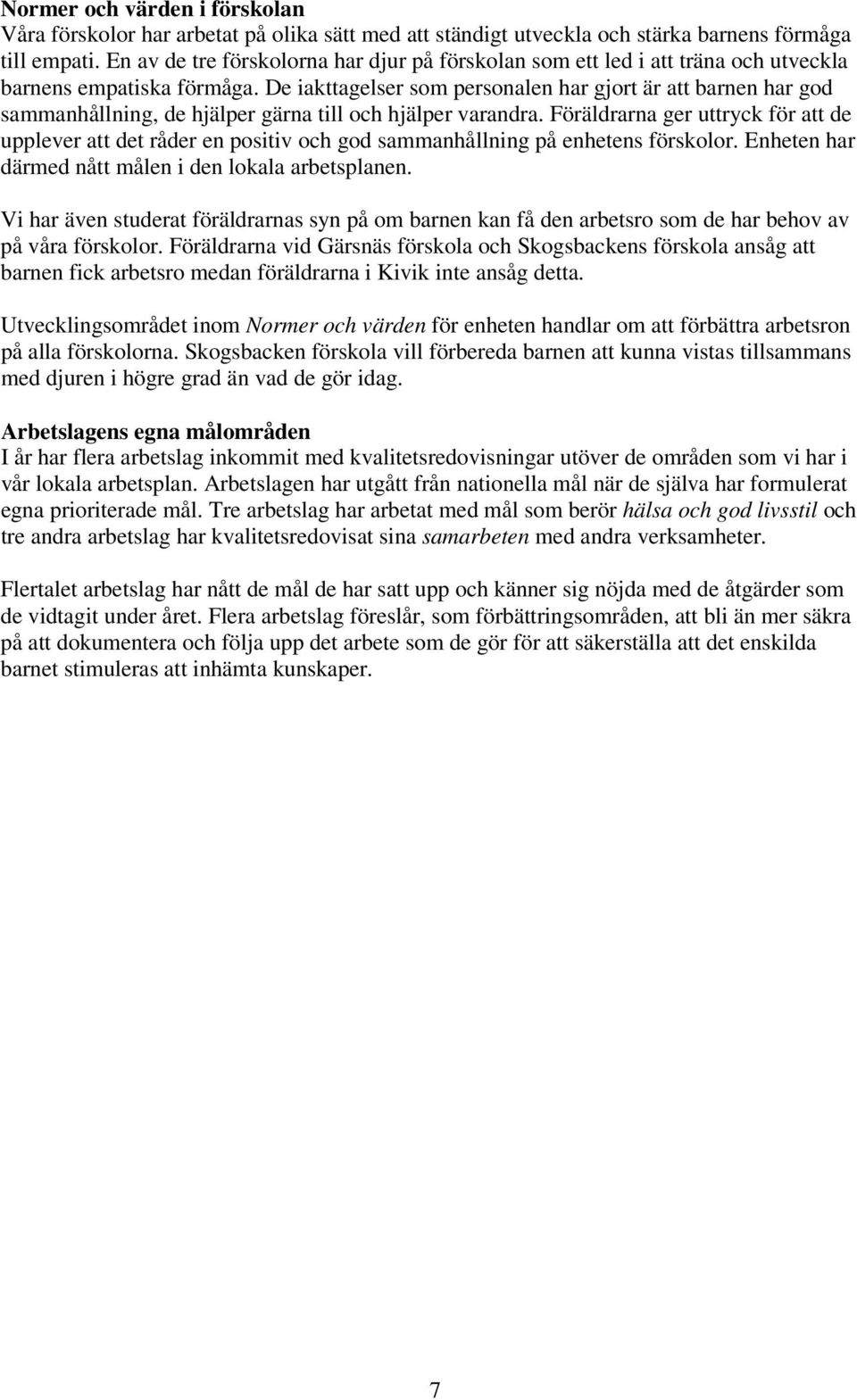 De iakttagelser som personalen har gjort är att barnen har god sammanhållning, de hjälper gärna till och hjälper varandra.