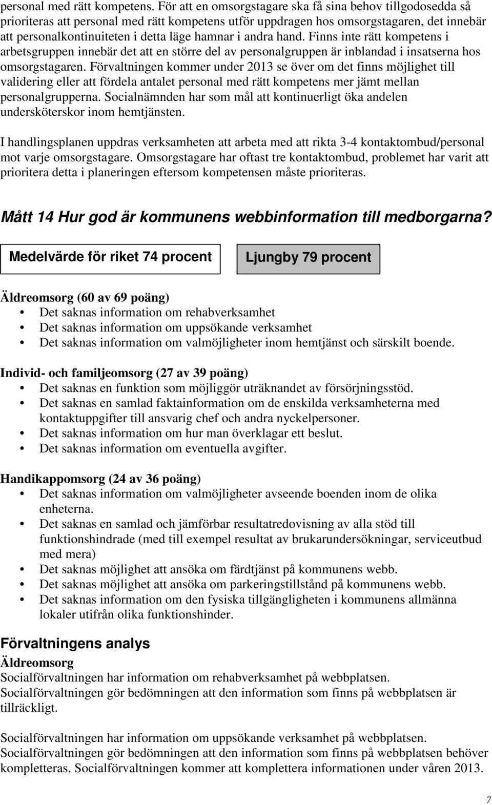 andra hand. Finns inte rätt kompetens i arbetsgruppen innebär det att en större del av personalgruppen är inblandad i insatserna hos omsorgstagaren.