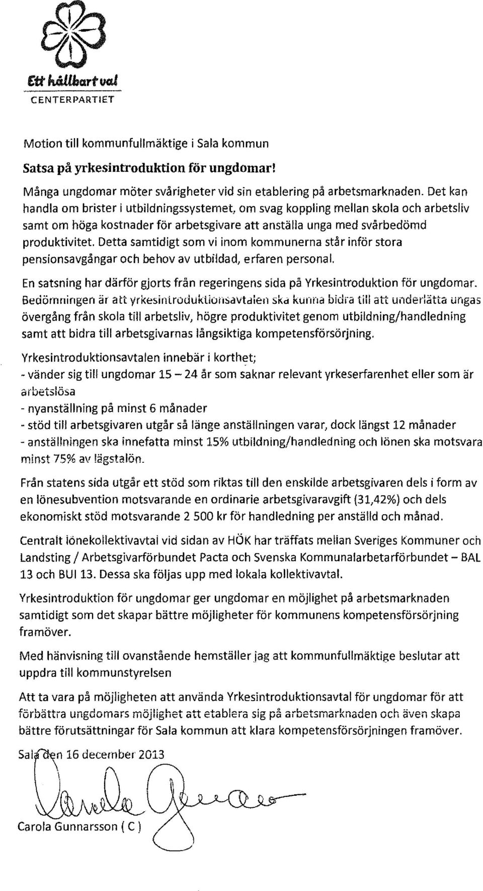 Detta samtidigt som vi inom kommunerna står inför stora pensionsavgångar och behov av utbildad, erfaren personal. En satsning har därför gjorts från regeringens sida på Yrkesintroduktion för ungdomar.