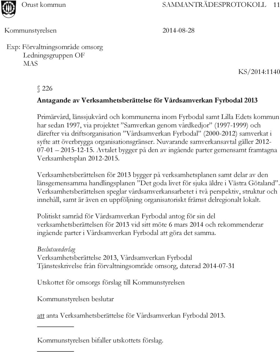 organisationsgränser. Nuvarande samverkansavtal gäller 2012-07-01 2015-12-15. Avtalet bygger på den av ingående parter gemensamt framtagna Verksamhetsplan 2012-2015.