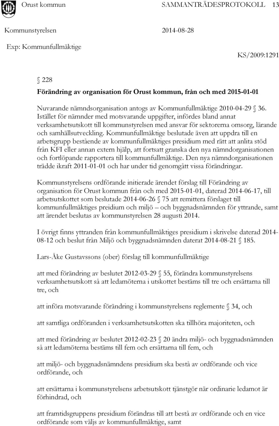 Kommunfullmäktige beslutade även att uppdra till en arbetsgrupp bestående av kommunfullmäktiges presidium med rätt att anlita stöd från KFI eller annan extern hjälp, att fortsatt granska den nya