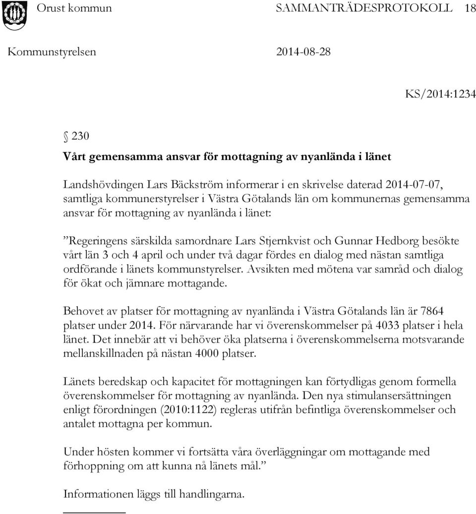 dagar fördes en dialog med nästan samtliga ordförande i länets kommunstyrelser. Avsikten med mötena var samråd och dialog för ökat och jämnare mottagande.