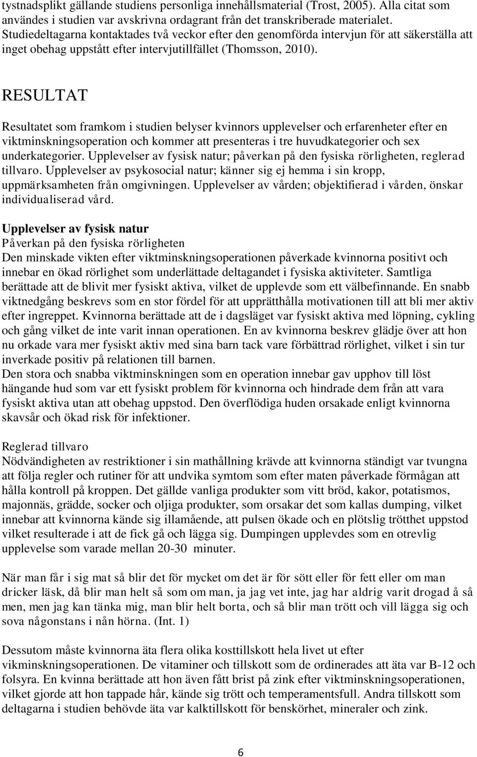 RESULTAT Resultatet som framkom i studien belyser kvinnors upplevelser och erfarenheter efter en viktminskningsoperation och kommer att presenteras i tre huvudkategorier och sex underkategorier.