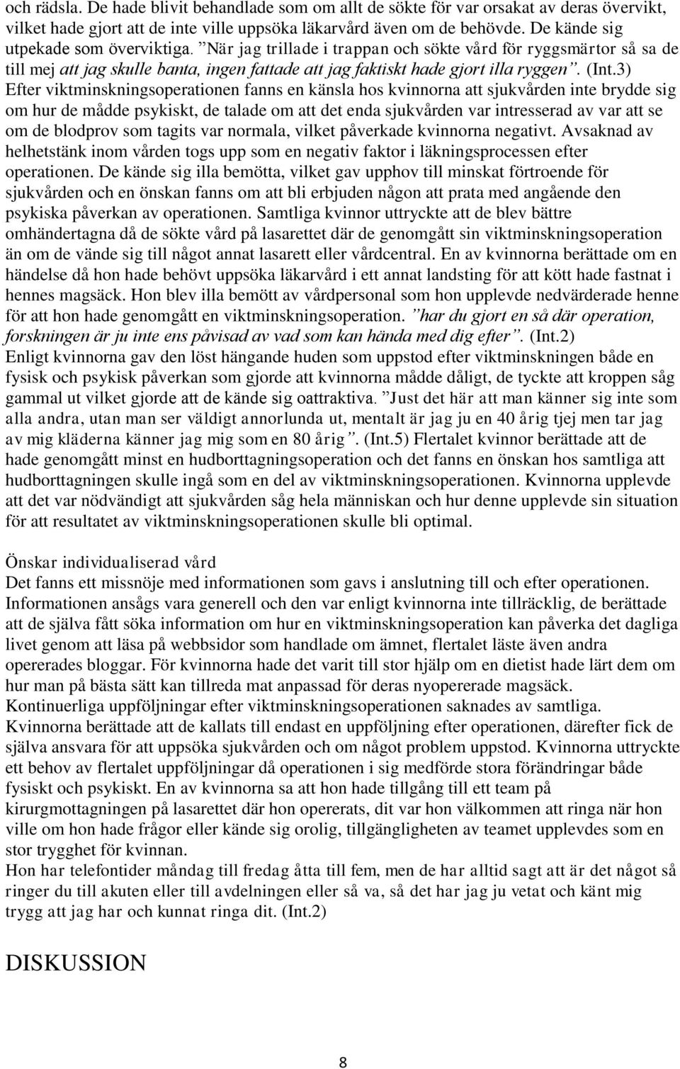 3) Efter viktminskningsoperationen fanns en känsla hos kvinnorna att sjukvården inte brydde sig om hur de mådde psykiskt, de talade om att det enda sjukvården var intresserad av var att se om de