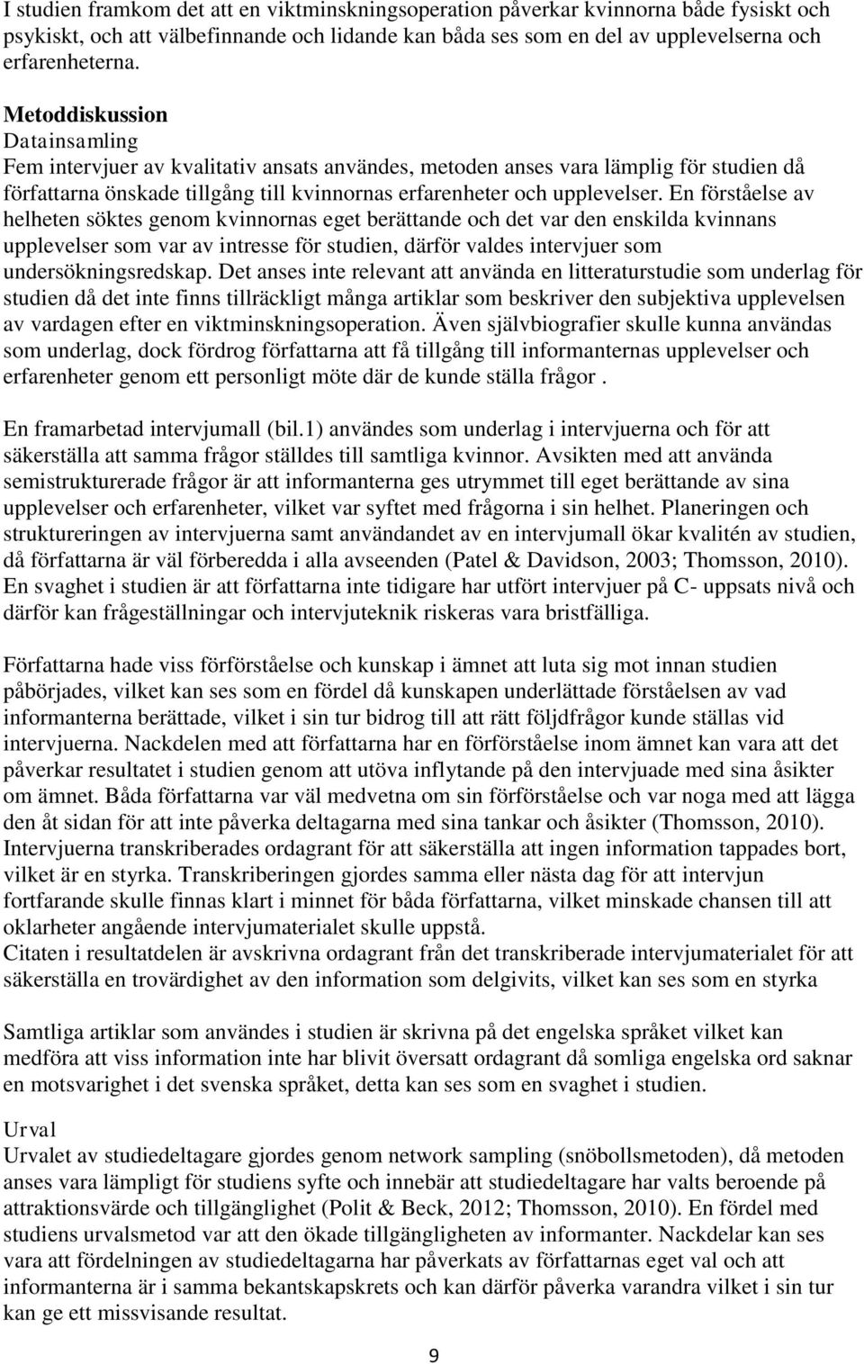 En förståelse av helheten söktes genom kvinnornas eget berättande och det var den enskilda kvinnans upplevelser som var av intresse för studien, därför valdes intervjuer som undersökningsredskap.