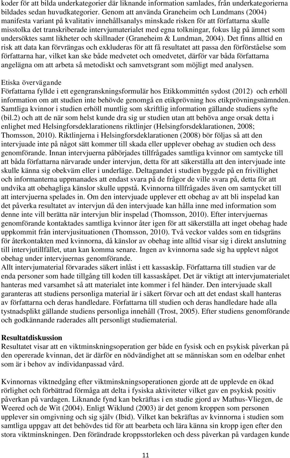 tolkningar, fokus låg på ämnet som undersöktes samt likheter och skillnader (Graneheim & Lundman, 2004).