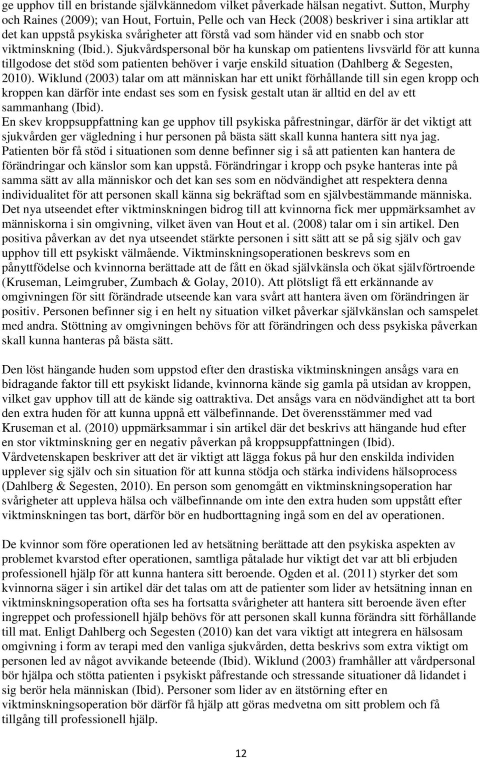 viktminskning (Ibid.). Sjukvårdspersonal bör ha kunskap om patientens livsvärld för att kunna tillgodose det stöd som patienten behöver i varje enskild situation (Dahlberg & Segesten, 2010).