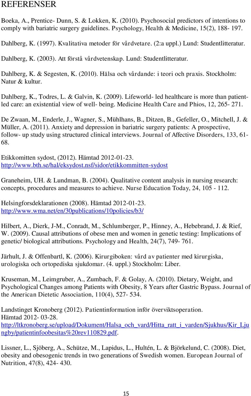 (2010). Hälsa och vårdande: i teori och praxis. Stockholm: Natur & kultur. Dahlberg, K., Todres, L. & Galvin, K. (2009).