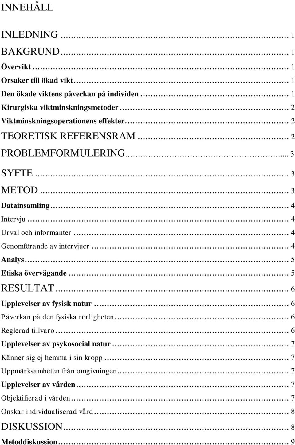 .. 4 Genomförande av intervjuer... 4 Analys... 5 Etiska övervägande... 5 RESULTAT... 6 Upplevelser av fysisk natur... 6 Påverkan på den fysiska rörligheten... 6 Reglerad tillvaro.