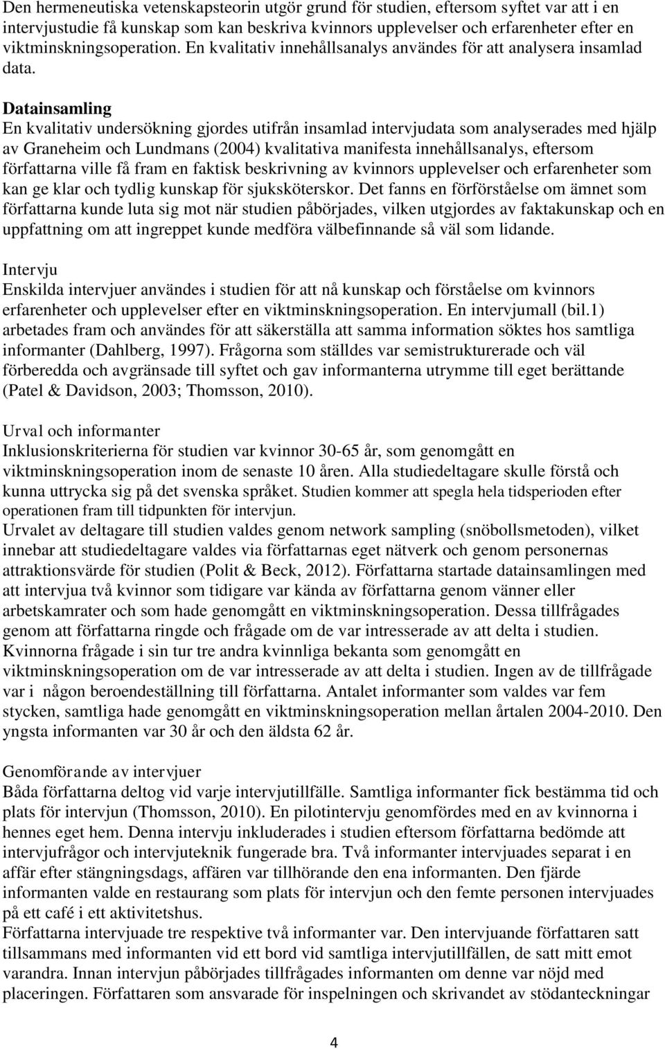 Datainsamling En kvalitativ undersökning gjordes utifrån insamlad intervjudata som analyserades med hjälp av Graneheim och Lundmans (2004) kvalitativa manifesta innehållsanalys, eftersom författarna