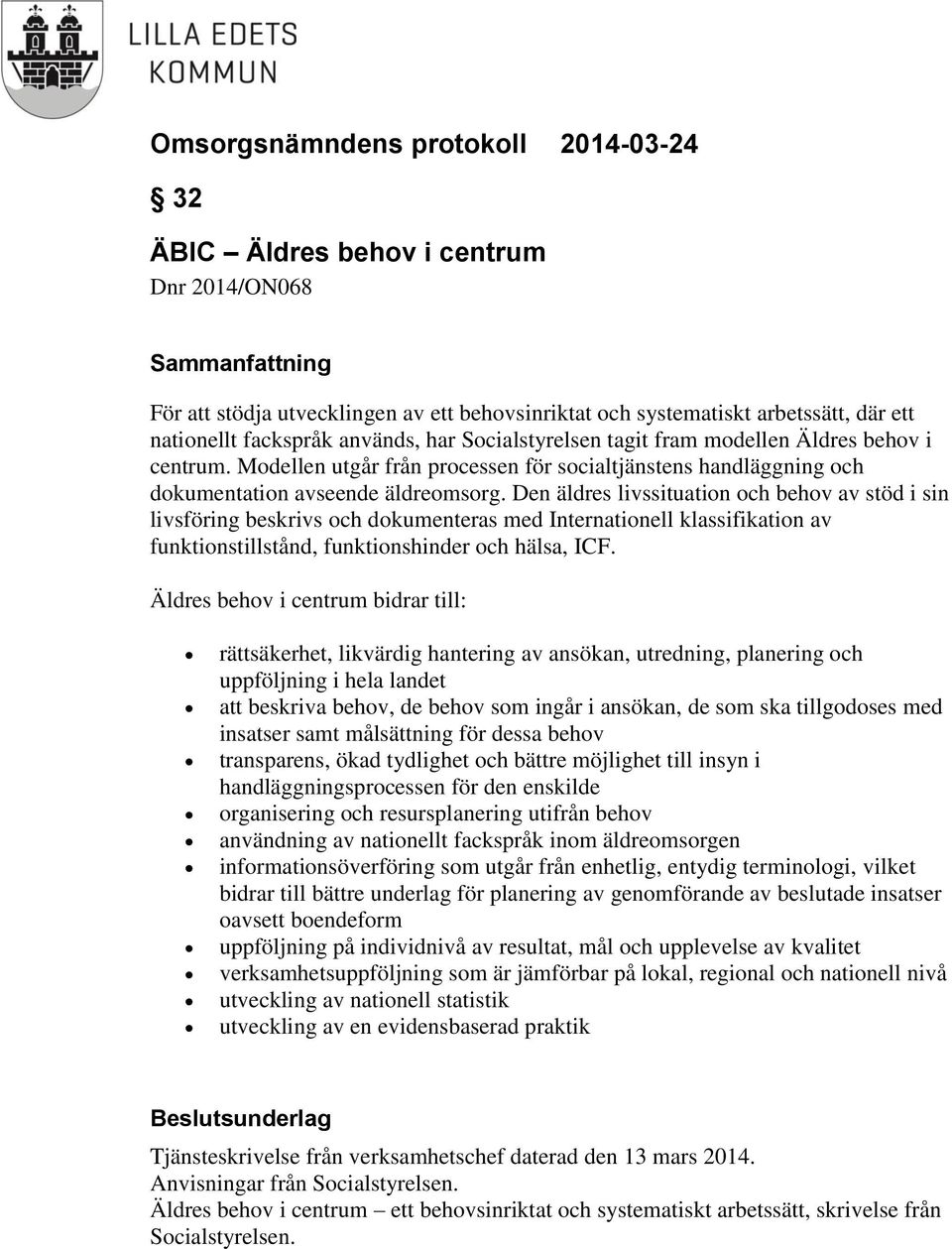 Den äldres livssituation och behov av stöd i sin livsföring beskrivs och dokumenteras med Internationell klassifikation av funktionstillstånd, funktionshinder och hälsa, ICF.