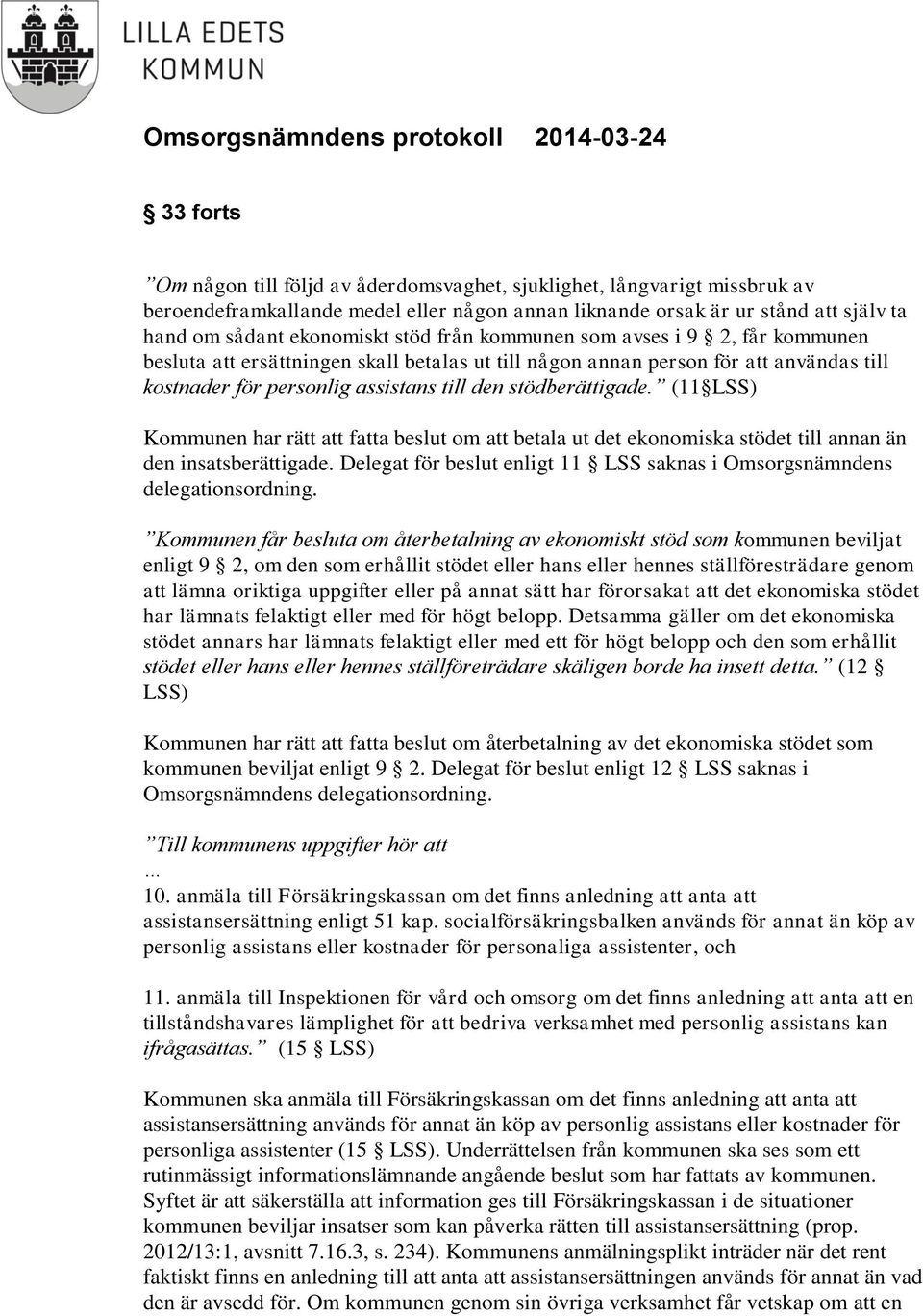 (11 LSS) Kommunen har rätt att fatta beslut om att betala ut det ekonomiska stödet till annan än den insatsberättigade. Delegat för beslut enligt 11 LSS saknas i Omsorgsnämndens delegationsordning.