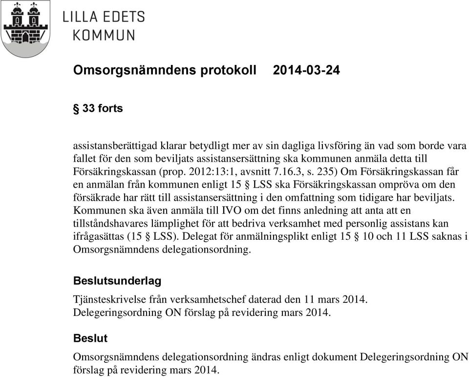 235) Om Försäkringskassan får en anmälan från kommunen enligt 15 LSS ska Försäkringskassan ompröva om den försäkrade har rätt till assistansersättning i den omfattning som tidigare har beviljats.