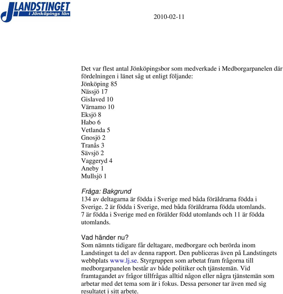 7 är födda i Sverige med en förälder född utomlands och 11 är födda utomlands. Vad händer nu? Som nämnts tidigare får deltagare, medborgare och berörda inom Landstinget ta del av denna rapport.