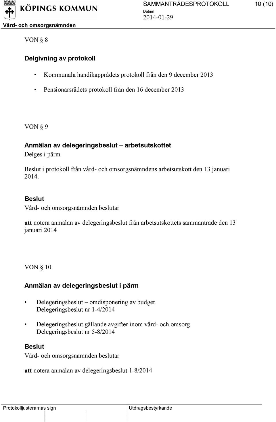 att notera anmälan av delegeringsbeslut från arbetsutskottets sammanträde den 13 januari 2014 VON 10 Anmälan av delegeringsbeslut i pärm Delegeringsbeslut