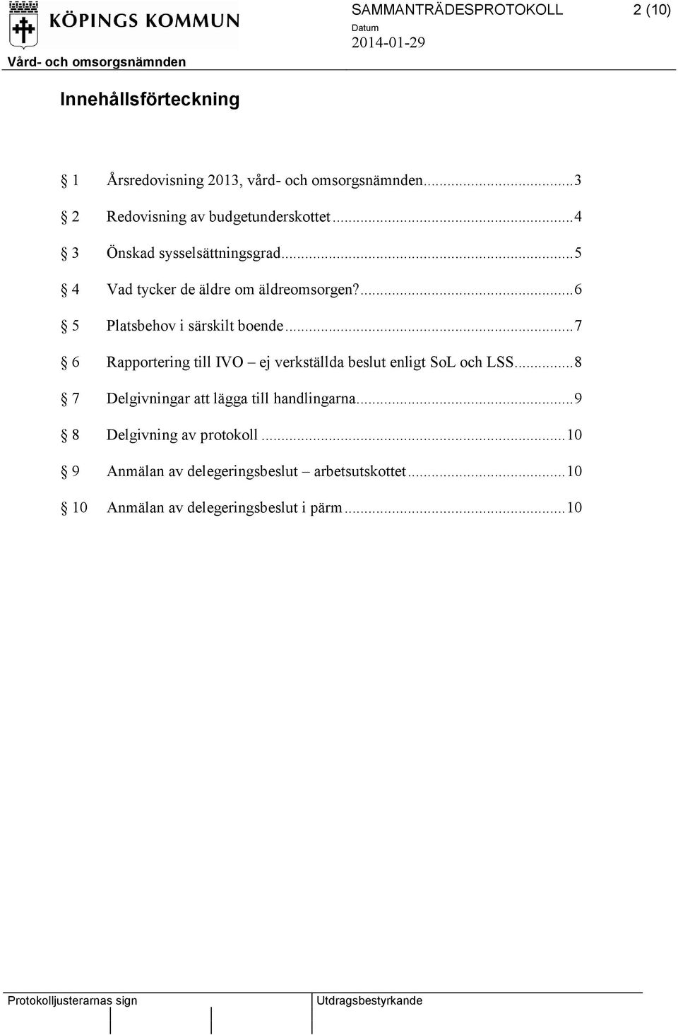 ... 6 5 Platsbehov i särskilt boende... 7 6 Rapportering till IVO ej verkställda beslut enligt SoL och LSS.