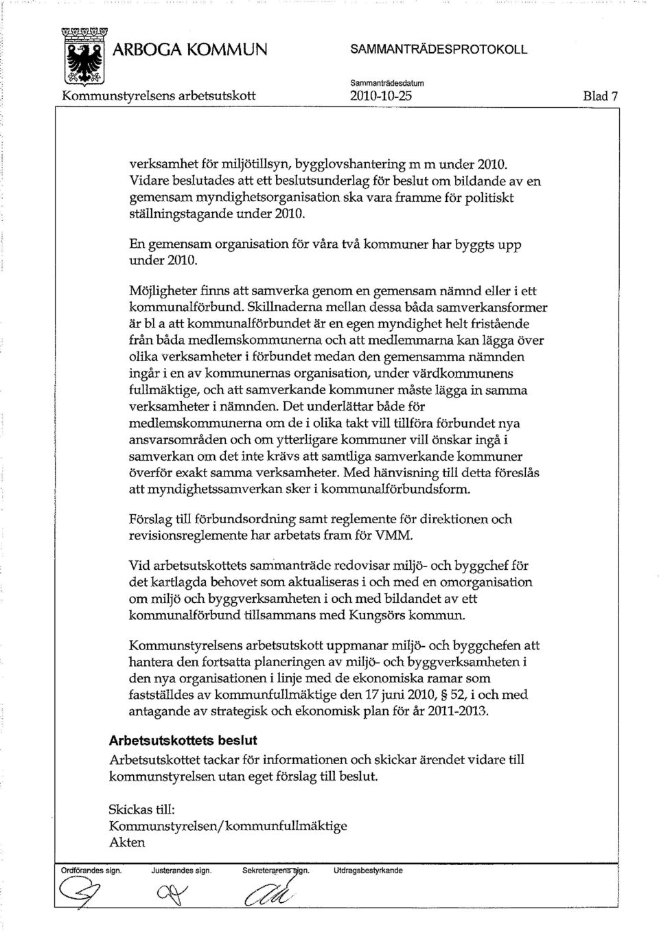 En gemensam organisation för våra två kommuner har byggts upp under 2010. Möjligheter finns att samverka genom en gemensam nämnd eller i ett kommunalförbund.