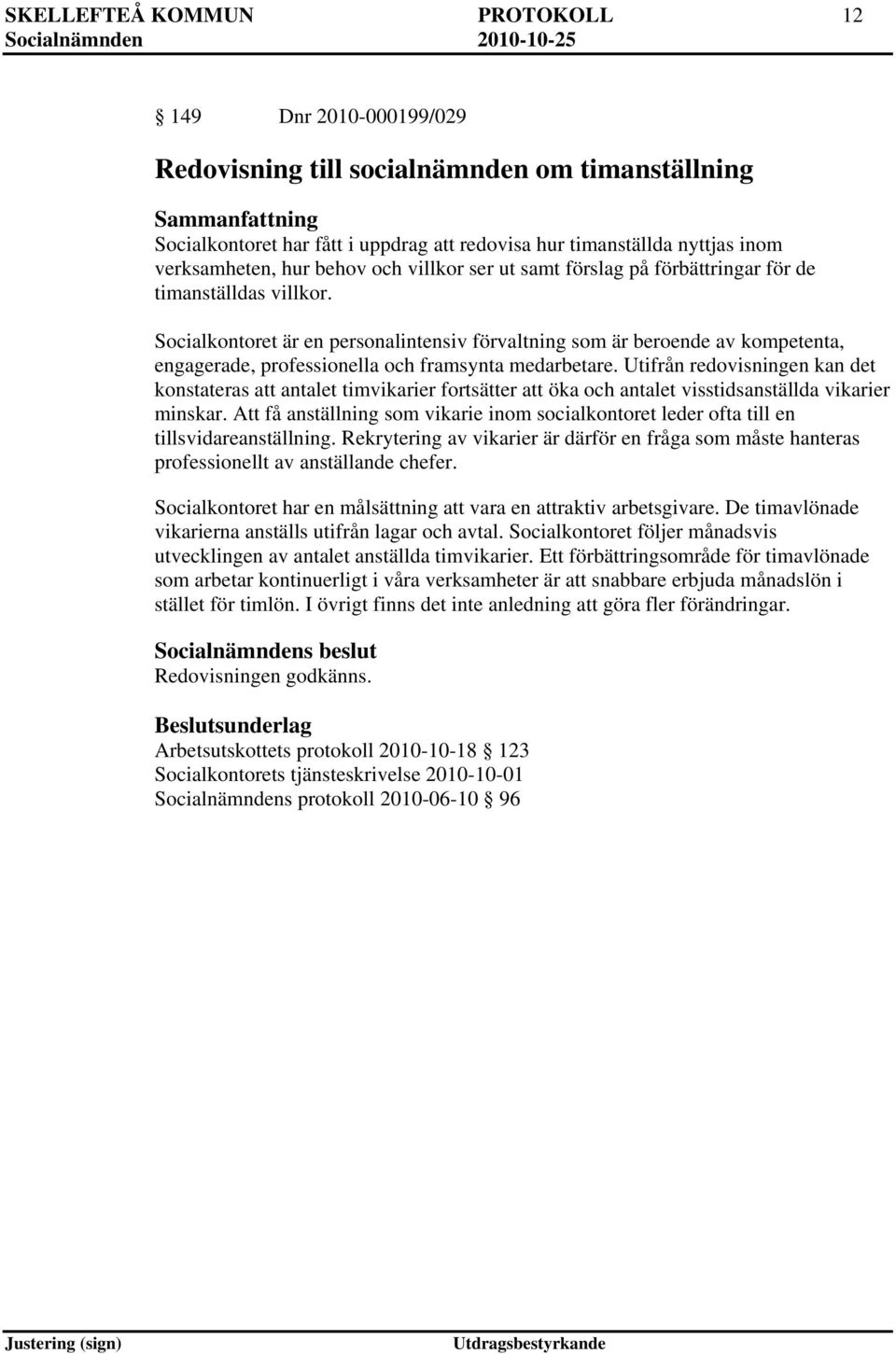 Socialkontoret är en personalintensiv förvaltning som är beroende av kompetenta, engagerade, professionella och framsynta medarbetare.