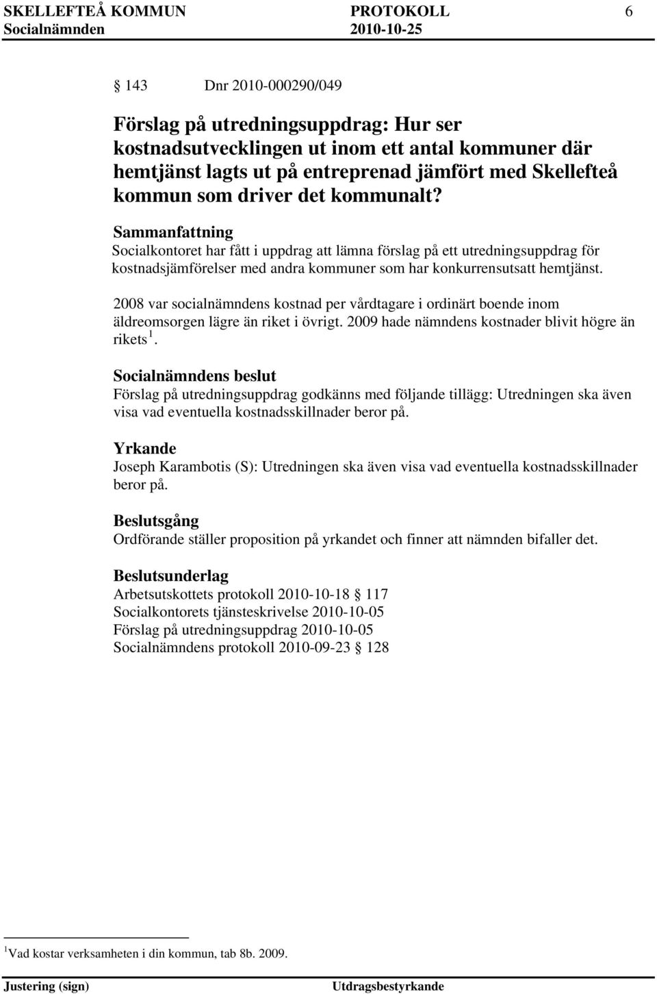 2008 var socialnämndens kostnad per vårdtagare i ordinärt boende inom äldreomsorgen lägre än riket i övrigt. 2009 hade nämndens kostnader blivit högre än rikets 1.