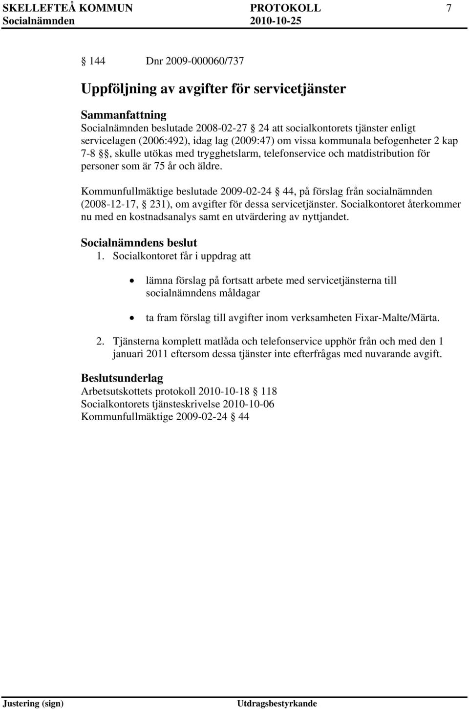 Kommunfullmäktige beslutade 2009-02-24 44, på förslag från socialnämnden (2008-12-17, 231), om avgifter för dessa servicetjänster.