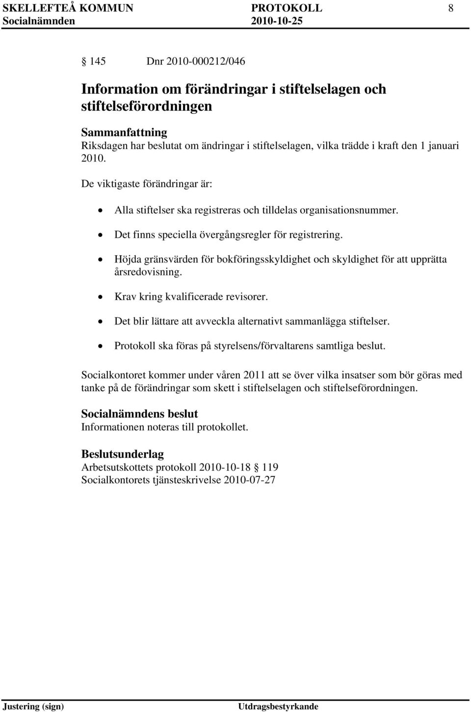 Höjda gränsvärden för bokföringsskyldighet och skyldighet för att upprätta årsredovisning. Krav kring kvalificerade revisorer. Det blir lättare att avveckla alternativt sammanlägga stiftelser.