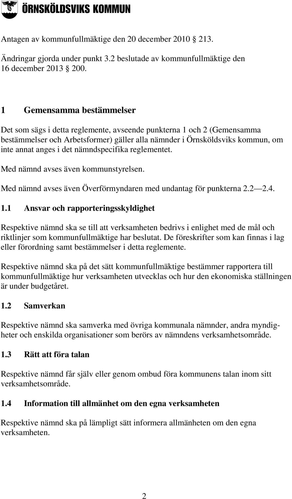 nämndspecifika reglementet. Med nämnd avses även kommunstyrelsen. Med nämnd avses även Överförmyndaren med undantag för punkterna 2.2 2.4. 1.