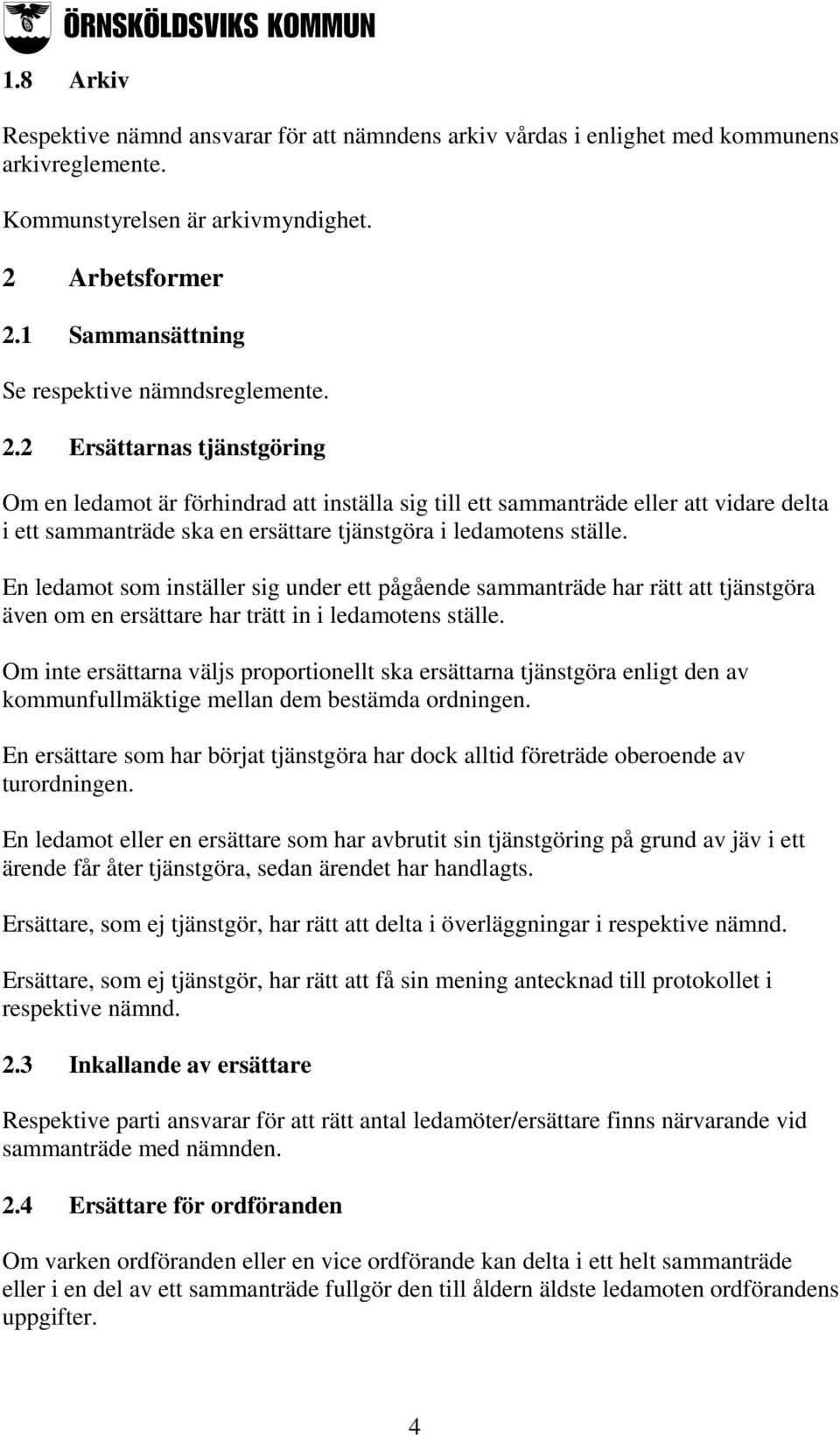 2 Ersättarnas tjänstgöring Om en ledamot är förhindrad att inställa sig till ett sammanträde eller att vidare delta i ett sammanträde ska en ersättare tjänstgöra i ledamotens ställe.