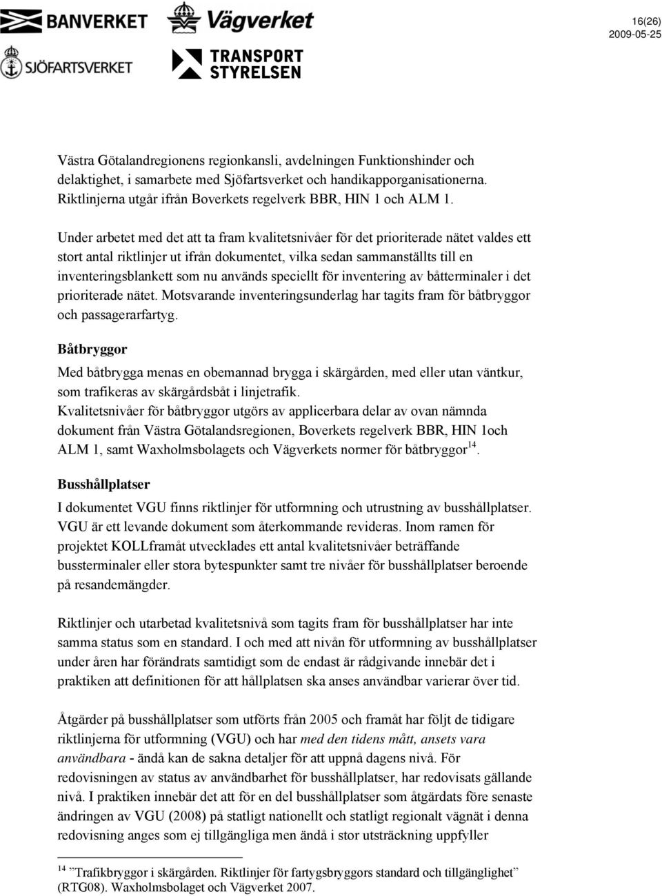 Under arbetet med det att ta fram kvalitetsnivåer för det prioriterade nätet valdes ett stort antal riktlinjer ut ifrån dokumentet, vilka sedan sammanställts till en inventeringsblankett som nu