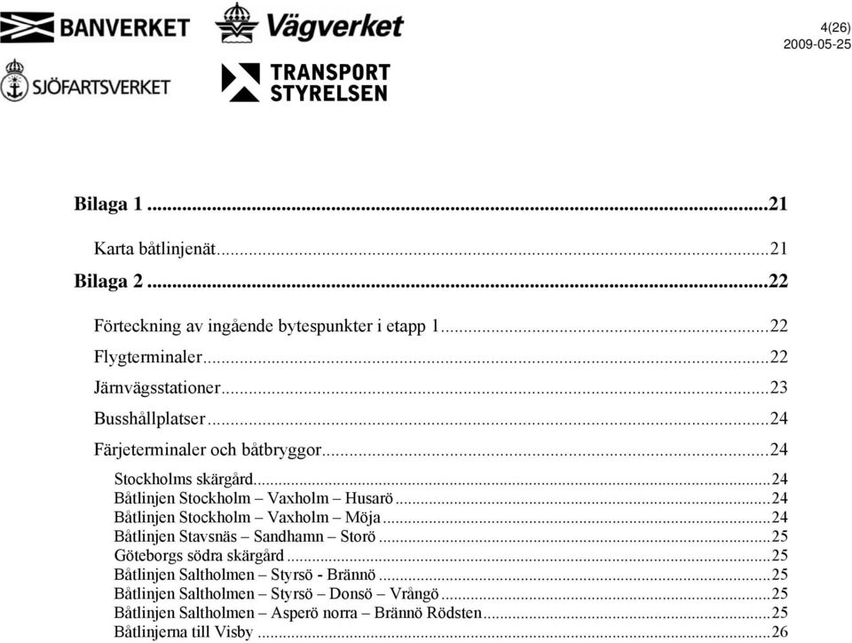 ..24 Båtlinjen Stockholm Vaxholm Husarö...24 Båtlinjen Stockholm Vaxholm Möja...24 Båtlinjen Stavsnäs Sandhamn Storö.