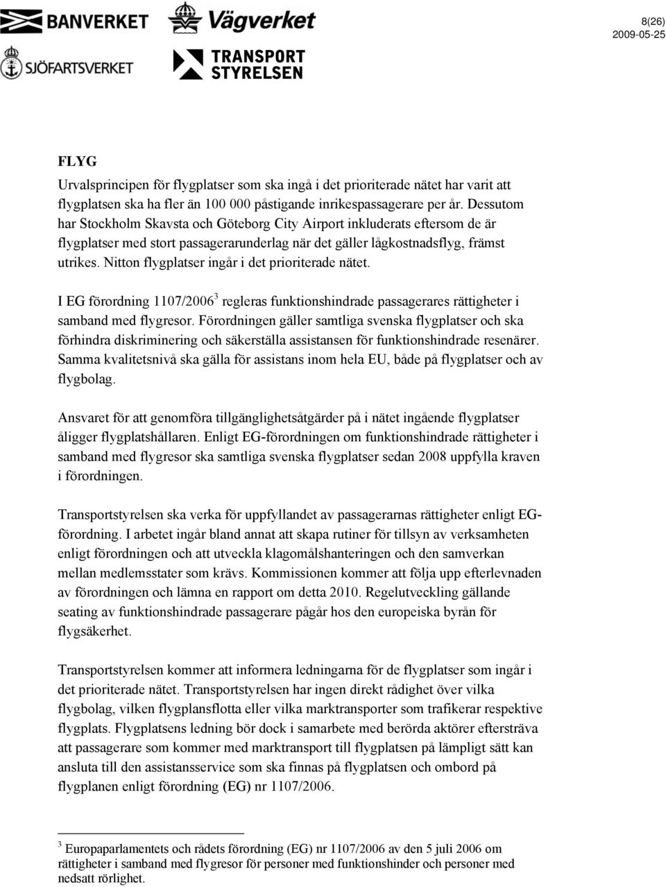 Nitton flygplatser ingår i det prioriterade nätet. I EG förordning 1107/2006 3 regleras funktionshindrade passagerares rättigheter i samband med flygresor.