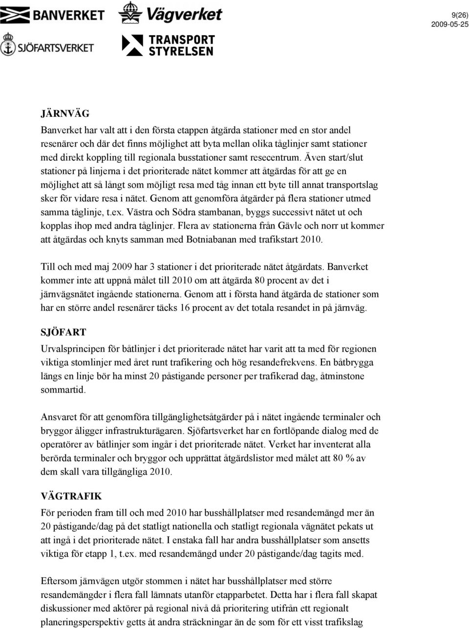 Även start/slut stationer på linjerna i det prioriterade nätet kommer att åtgärdas för att ge en möjlighet att så långt som möjligt resa med tåg innan ett byte till annat transportslag sker för