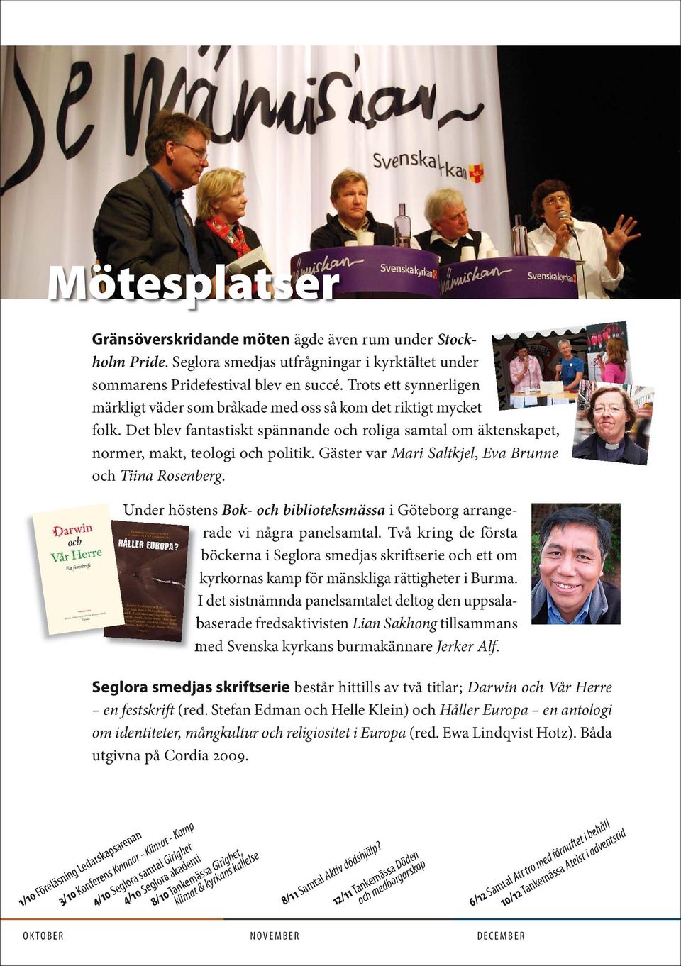 Gäster var Mari Saltkjel, Eva Brunne och Tiina Rosenberg. Under höstens Bok- och biblioteksmässa i Göteborg arrangerade vi några panelsamtal.