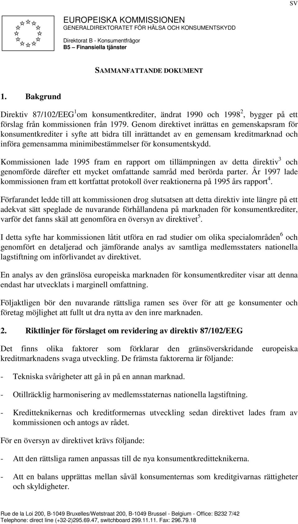 Genom direktivet inrättas en gemenskapsram för konsumentkrediter i syfte att bidra till inrättandet av en gemensam kreditmarknad och införa gemensamma minimibestämmelser för konsumentskydd.