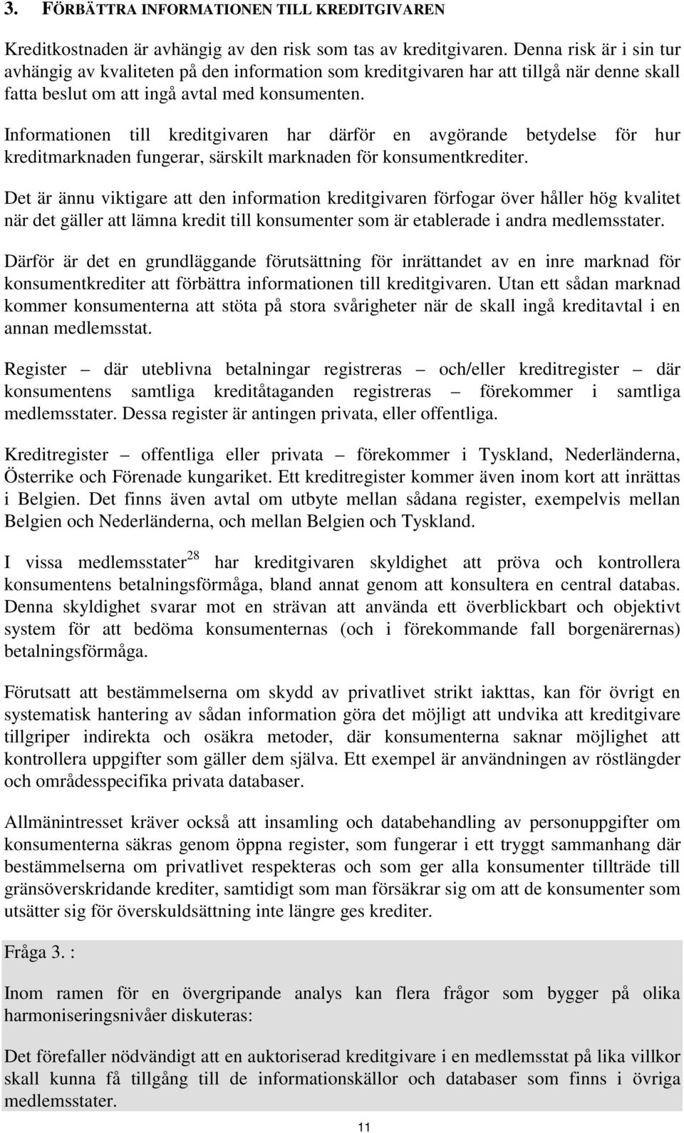 Informationen till kreditgivaren har därför en avgörande betydelse för hur kreditmarknaden fungerar, särskilt marknaden för konsumentkrediter.