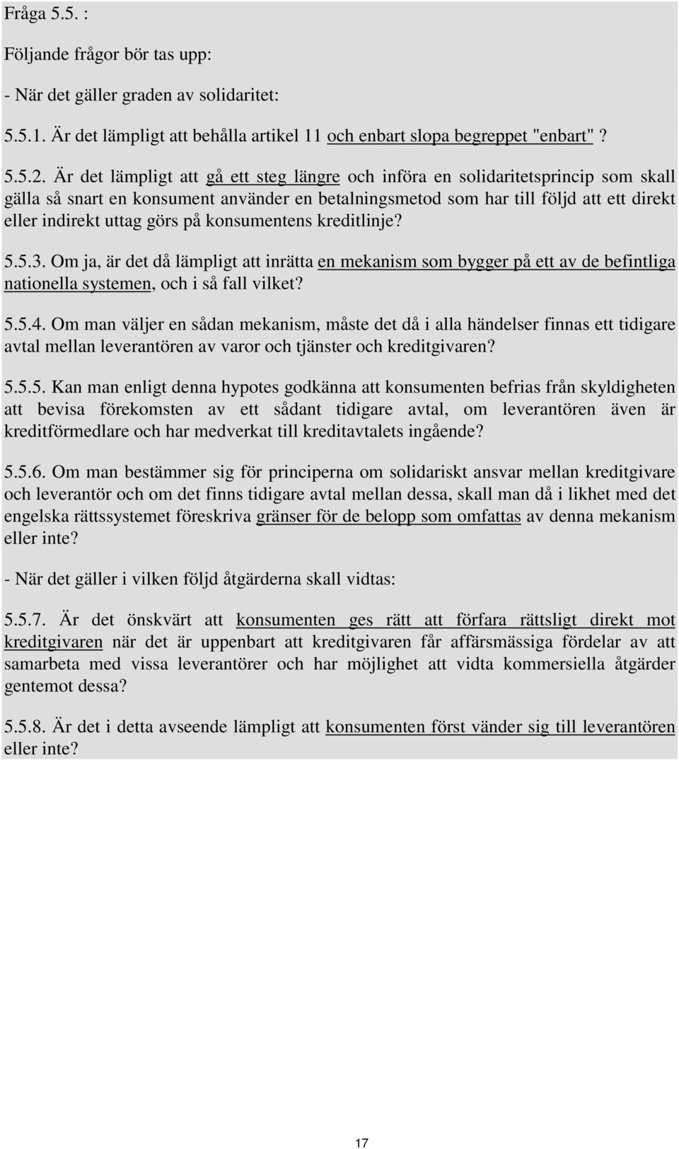 på konsumentens kreditlinje? 5.5.3. Om ja, är det då lämpligt att inrätta en mekanism som bygger på ett av de befintliga nationella systemen, och i så fall vilket? 5.5.4.