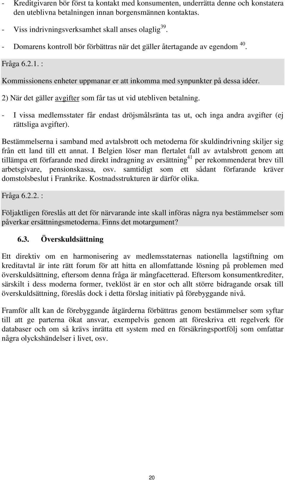 2) När det gäller avgifter som får tas ut vid utebliven betalning. - I vissa medlemsstater får endast dröjsmålsränta tas ut, och inga andra avgifter (ej rättsliga avgifter).