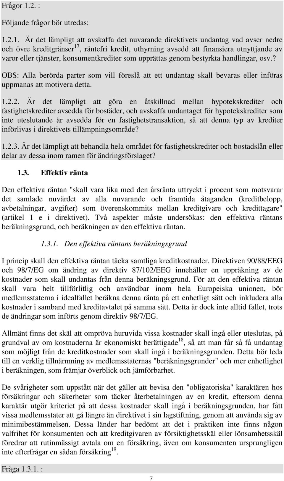 2.1. Är det lämpligt att avskaffa det nuvarande direktivets undantag vad avser nedre och övre kreditgränser 17, räntefri kredit, uthyrning avsedd att finansiera utnyttjande av varor eller tjänster,