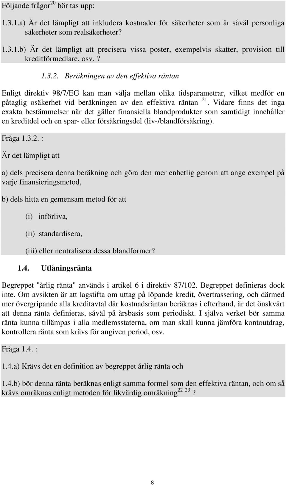 Vidare finns det inga exakta bestämmelser när det gäller finansiella blandprodukter som samtidigt innehåller en kreditdel och en spar- eller försäkringsdel (liv-/blandförsäkring). Fråga 1.3.2.