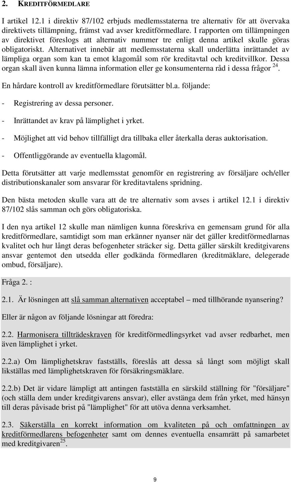 Alternativet innebär att medlemsstaterna skall underlätta inrättandet av lämpliga organ som kan ta emot klagomål som rör kreditavtal och kreditvillkor.