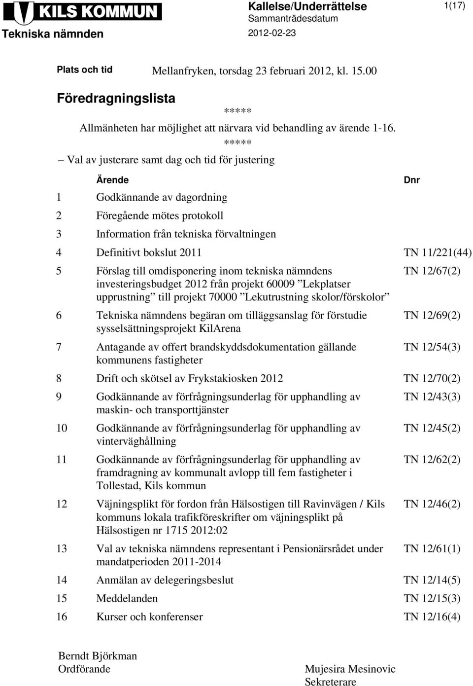 ***** Val av justerare samt dag och tid för justering Ärende 1 Godkännande av dagordning 2 Föregående mötes protokoll 3 Information från tekniska förvaltningen 4 Definitivt bokslut 2011 TN 11/221(44)